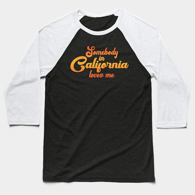 Somebody In California Loves Me Baseball T-Shirt by tropicalteesshop